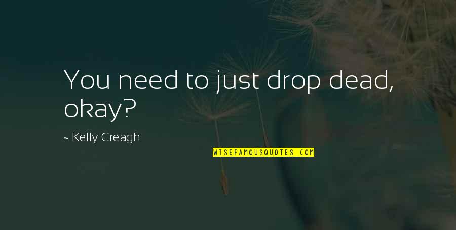 Pierra Amazon Quotes By Kelly Creagh: You need to just drop dead, okay? Pierra Amazon Quotes By Kelly Creagh: You need to just drop dead, okay?