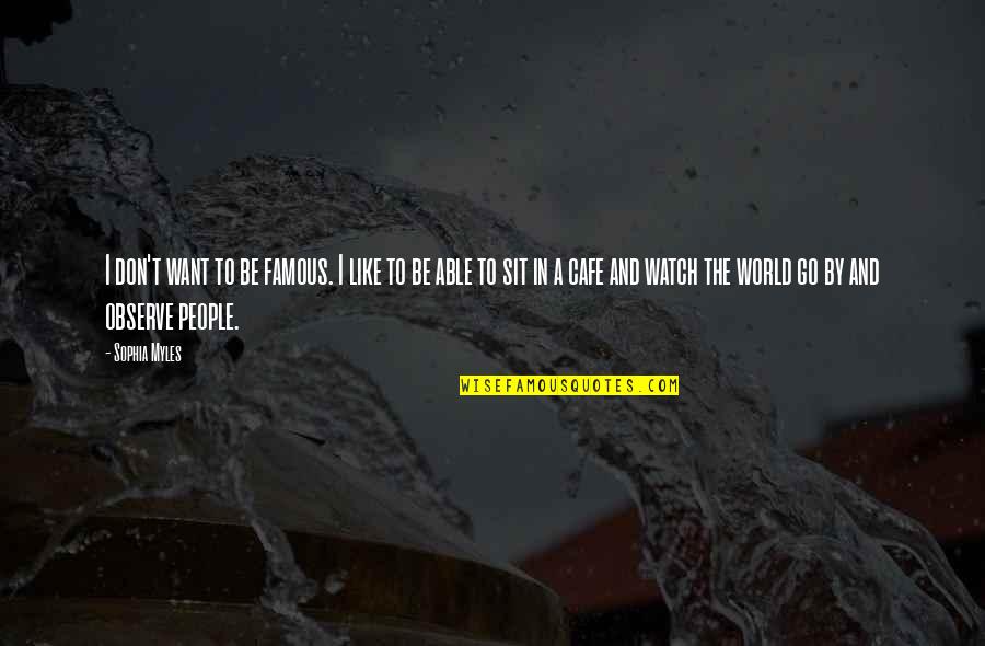 Pierrata Quotes By Sophia Myles: I don't want to be famous. I like Pierrata Quotes By Sophia Myles: I don't want to be famous. I like