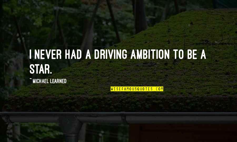 Pierre Alechinsky Quotes By Michael Learned: I never had a driving ambition to be Pierre Alechinsky Quotes By Michael Learned: I never had a driving ambition to be