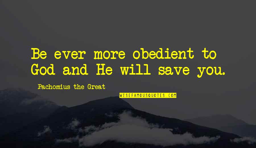 Pierre Alex Jeanty Him Quotes By Pachomius The Great: Be ever more obedient to God and He Pierre Alex Jeanty Him Quotes By Pachomius The Great: Be ever more obedient to God and He