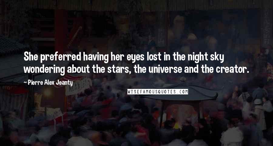 Pierre Alex Jeanty quotes: She preferred having her eyes lost in the night sky wondering about the stars, the universe and the creator.