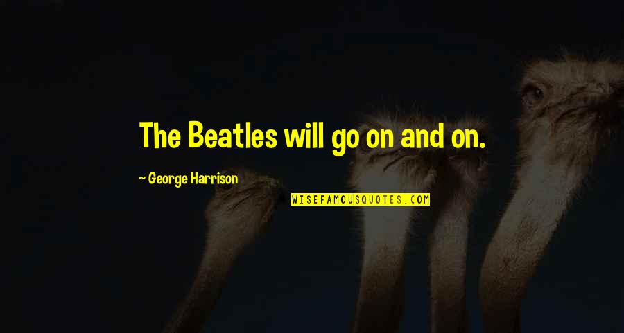 Pierre Amine Gemayel Quotes By George Harrison: The Beatles will go on and on.