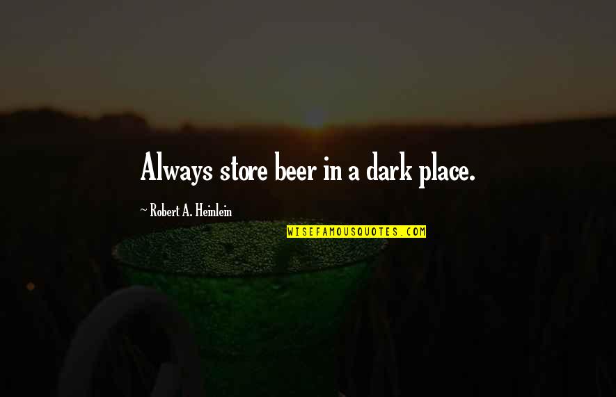 Pierre Amine Gemayel Quotes By Robert A. Heinlein: Always store beer in a dark place.