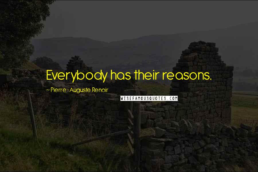 Pierre-Auguste Renoir quotes: Everybody has their reasons.