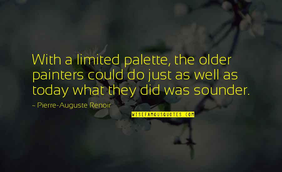 Pierre Auguste Renoir Quotes By Pierre-Auguste Renoir: With a limited palette, the older painters could