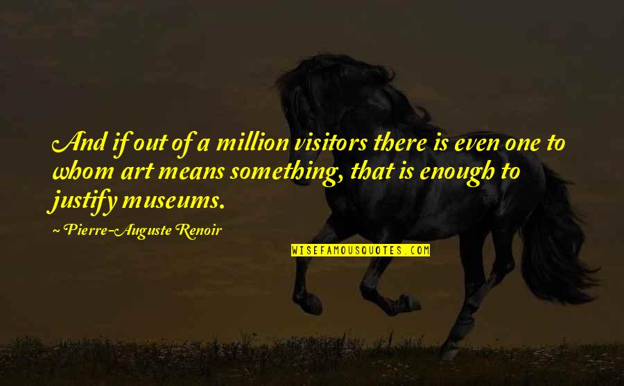 Pierre Auguste Renoir Quotes By Pierre-Auguste Renoir: And if out of a million visitors there