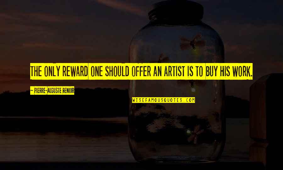 Pierre Auguste Renoir Quotes By Pierre-Auguste Renoir: The only reward one should offer an artist