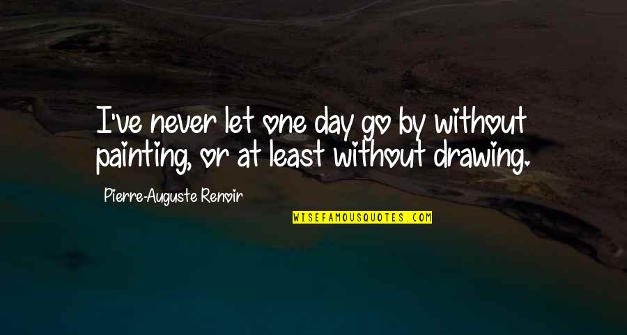 Pierre Auguste Renoir Quotes By Pierre-Auguste Renoir: I've never let one day go by without