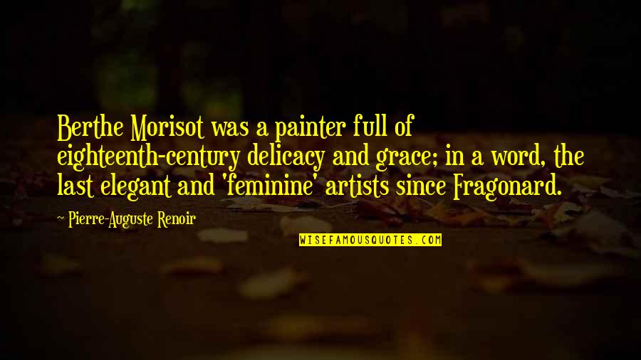 Pierre Auguste Renoir Quotes By Pierre-Auguste Renoir: Berthe Morisot was a painter full of eighteenth-century