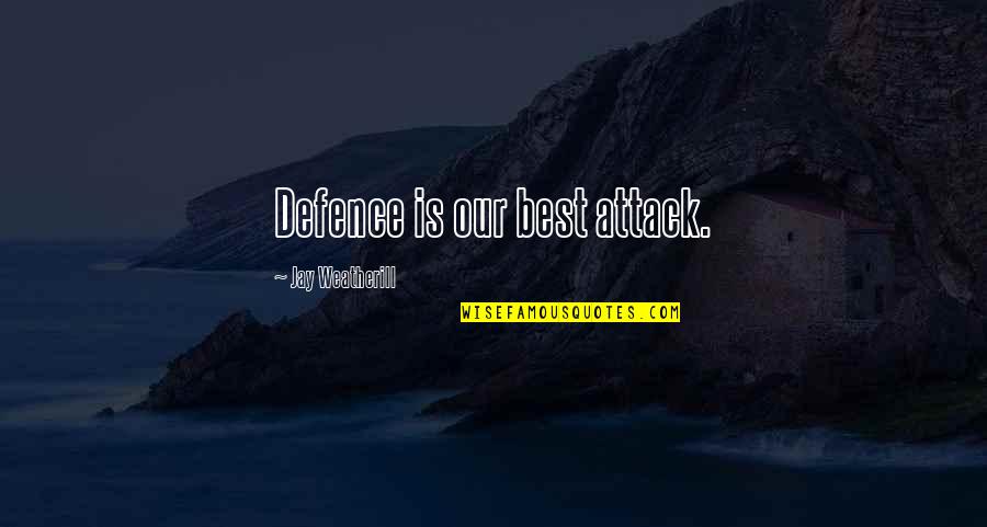 Pierre Berton Famous Quotes By Jay Weatherill: Defence is our best attack.