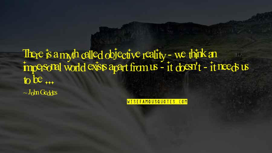 Pierre Bezukhov Quotes By John Geddes: There is a myth called objective reality -