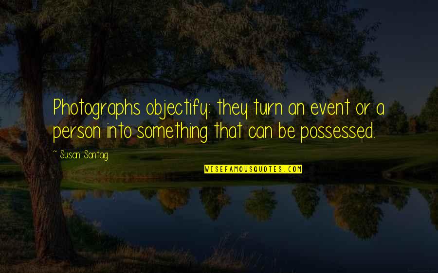 Pierre Bezukhov Quotes By Susan Sontag: Photographs objectify: they turn an event or a