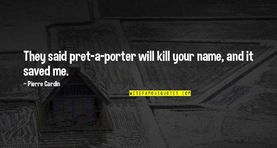 Pierre Cardin Quotes By Pierre Cardin: They said pret-a-porter will kill your name, and