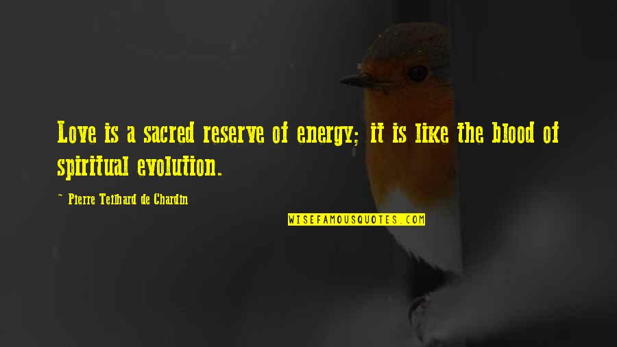 Pierre Chardin Quotes By Pierre Teilhard De Chardin: Love is a sacred reserve of energy; it