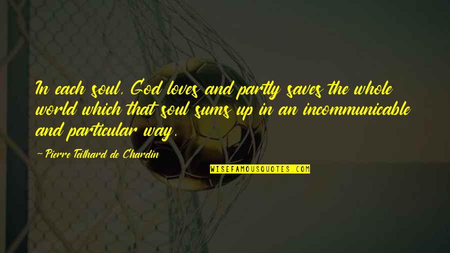 Pierre Chardin Quotes By Pierre Teilhard De Chardin: In each soul, God loves and partly saves Pierre Chardin Quotes By Pierre Teilhard De Chardin: In each soul, God loves and partly saves