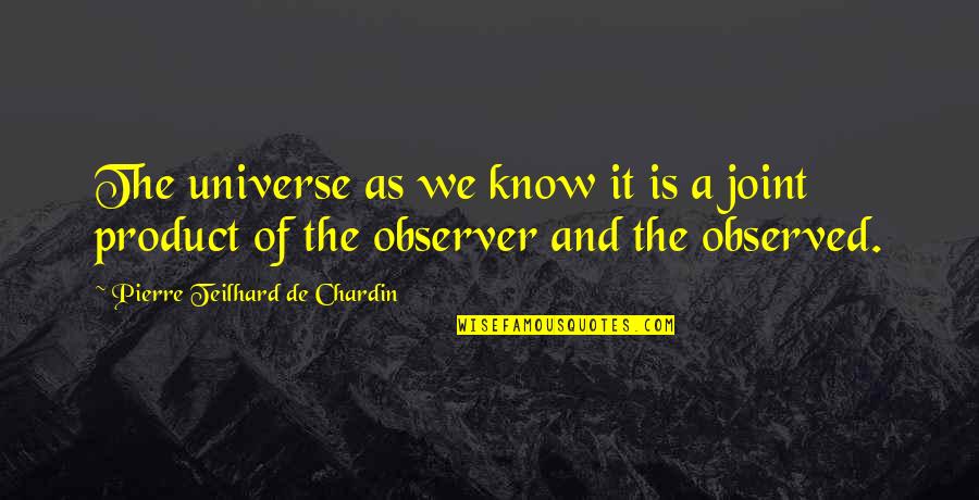 Pierre Chardin Quotes By Pierre Teilhard De Chardin: The universe as we know it is a