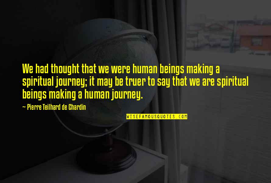 Pierre Chardin Quotes By Pierre Teilhard De Chardin: We had thought that we were human beings