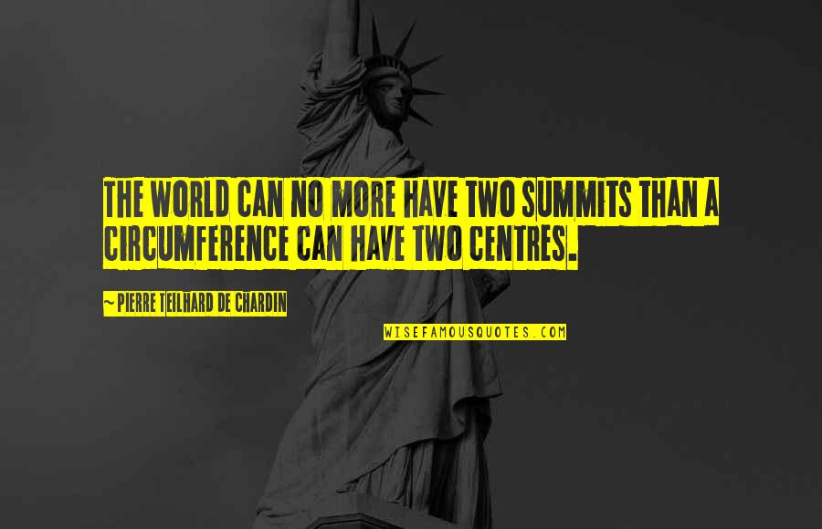Pierre Chardin Quotes By Pierre Teilhard De Chardin: The world can no more have two summits