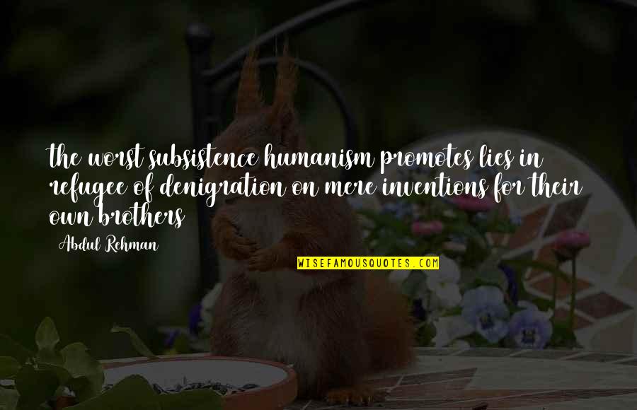 Pierre Clastres Quotes By Abdul Rehman: the worst subsistence humanism promotes lies in refugee Pierre Clastres Quotes By Abdul Rehman: the worst subsistence humanism promotes lies in refugee