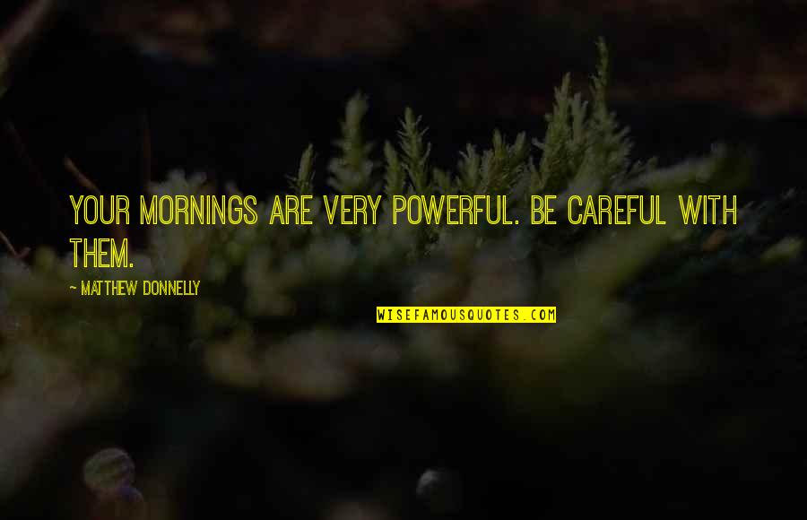 Pierre Coffin Quotes By Matthew Donnelly: Your mornings are very powerful. Be careful with