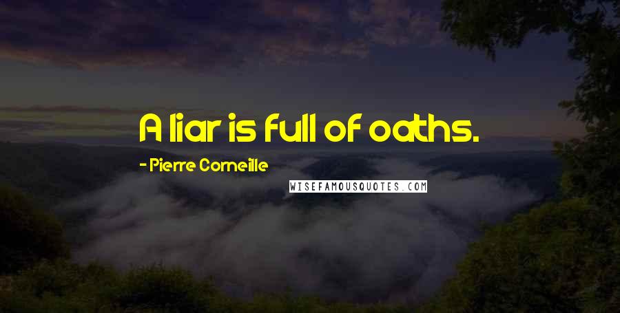 Pierre Corneille quotes: A liar is full of oaths.