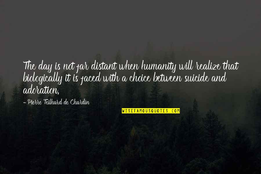 Pierre De Chardin Quotes By Pierre Teilhard De Chardin: The day is not far distant when humanity Pierre De Chardin Quotes By Pierre Teilhard De Chardin: The day is not far distant when humanity