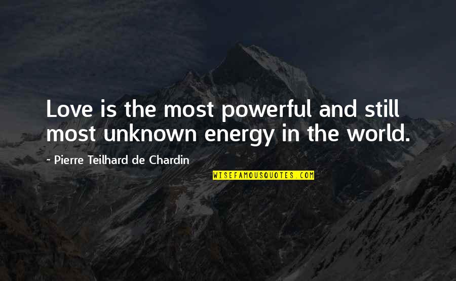 Pierre De Chardin Quotes By Pierre Teilhard De Chardin: Love is the most powerful and still most Pierre De Chardin Quotes By Pierre Teilhard De Chardin: Love is the most powerful and still most