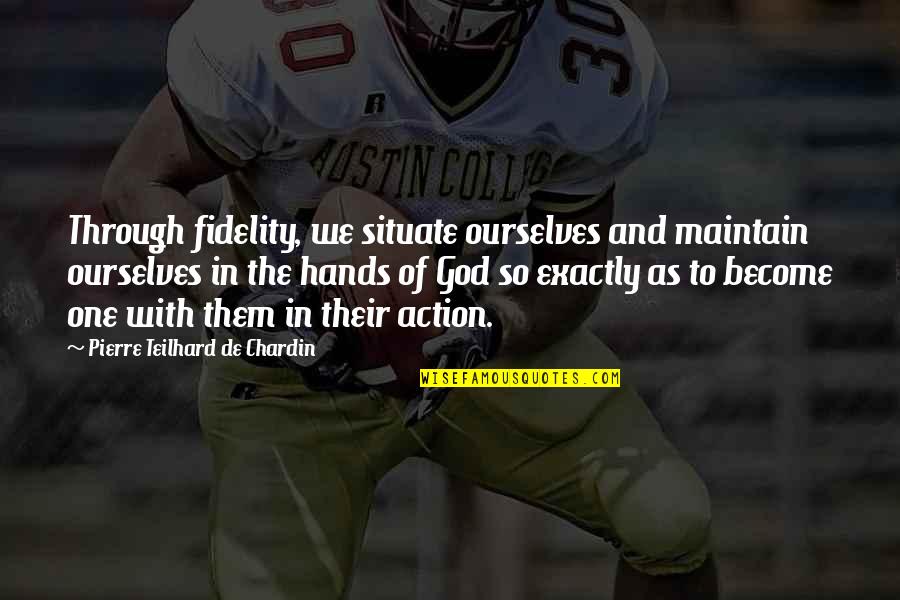 Pierre De Chardin Quotes By Pierre Teilhard De Chardin: Through fidelity, we situate ourselves and maintain ourselves Pierre De Chardin Quotes By Pierre Teilhard De Chardin: Through fidelity, we situate ourselves and maintain ourselves