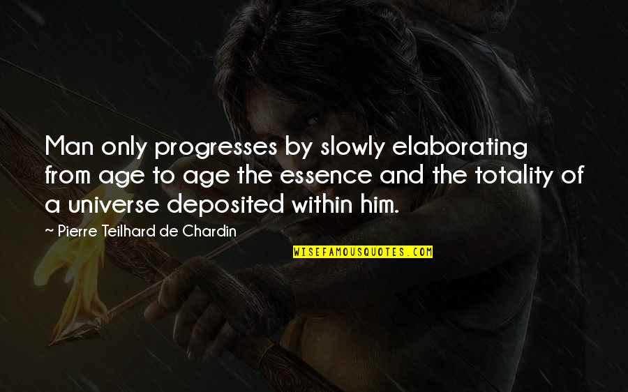 Pierre De Chardin Quotes By Pierre Teilhard De Chardin: Man only progresses by slowly elaborating from age Pierre De Chardin Quotes By Pierre Teilhard De Chardin: Man only progresses by slowly elaborating from age