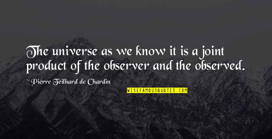 Pierre De Chardin Quotes By Pierre Teilhard De Chardin: The universe as we know it is a Pierre De Chardin Quotes By Pierre Teilhard De Chardin: The universe as we know it is a