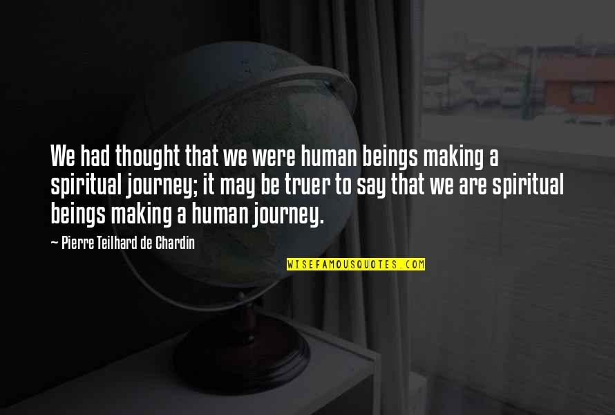 Pierre De Chardin Quotes By Pierre Teilhard De Chardin: We had thought that we were human beings Pierre De Chardin Quotes By Pierre Teilhard De Chardin: We had thought that we were human beings