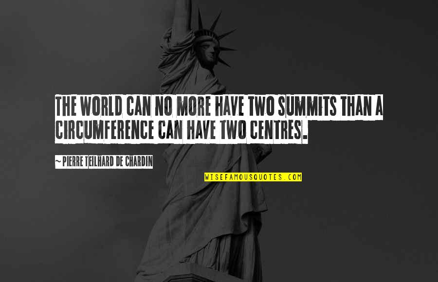 Pierre De Chardin Quotes By Pierre Teilhard De Chardin: The world can no more have two summits Pierre De Chardin Quotes By Pierre Teilhard De Chardin: The world can no more have two summits