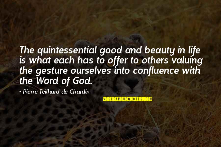 Pierre De Chardin Quotes By Pierre Teilhard De Chardin: The quintessential good and beauty in life is Pierre De Chardin Quotes By Pierre Teilhard De Chardin: The quintessential good and beauty in life is