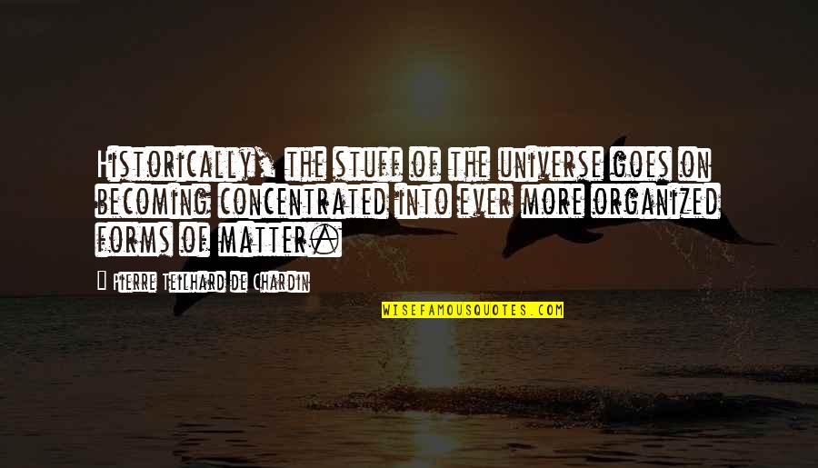 Pierre De Chardin Quotes By Pierre Teilhard De Chardin: Historically, the stuff of the universe goes on Pierre De Chardin Quotes By Pierre Teilhard De Chardin: Historically, the stuff of the universe goes on