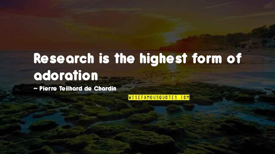 Pierre De Chardin Quotes By Pierre Teilhard De Chardin: Research is the highest form of adoration Pierre De Chardin Quotes By Pierre Teilhard De Chardin: Research is the highest form of adoration