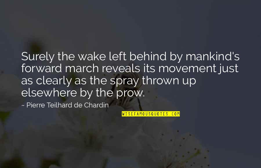 Pierre De Chardin Quotes By Pierre Teilhard De Chardin: Surely the wake left behind by mankind's forward Pierre De Chardin Quotes By Pierre Teilhard De Chardin: Surely the wake left behind by mankind's forward