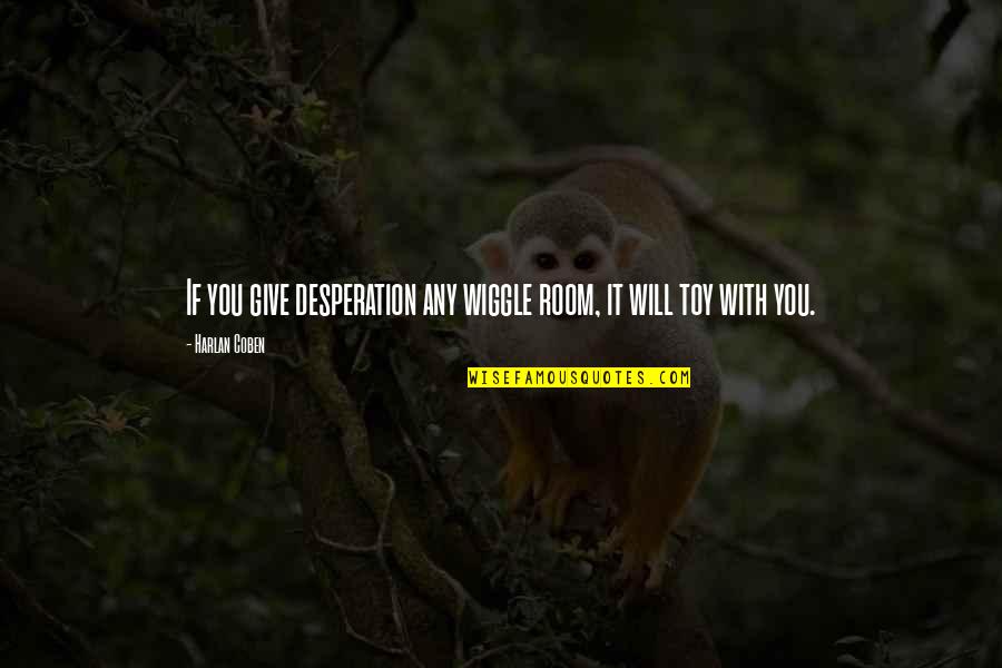 Pierre De Coubertin Olympic Quote Quotes By Harlan Coben: If you give desperation any wiggle room, it