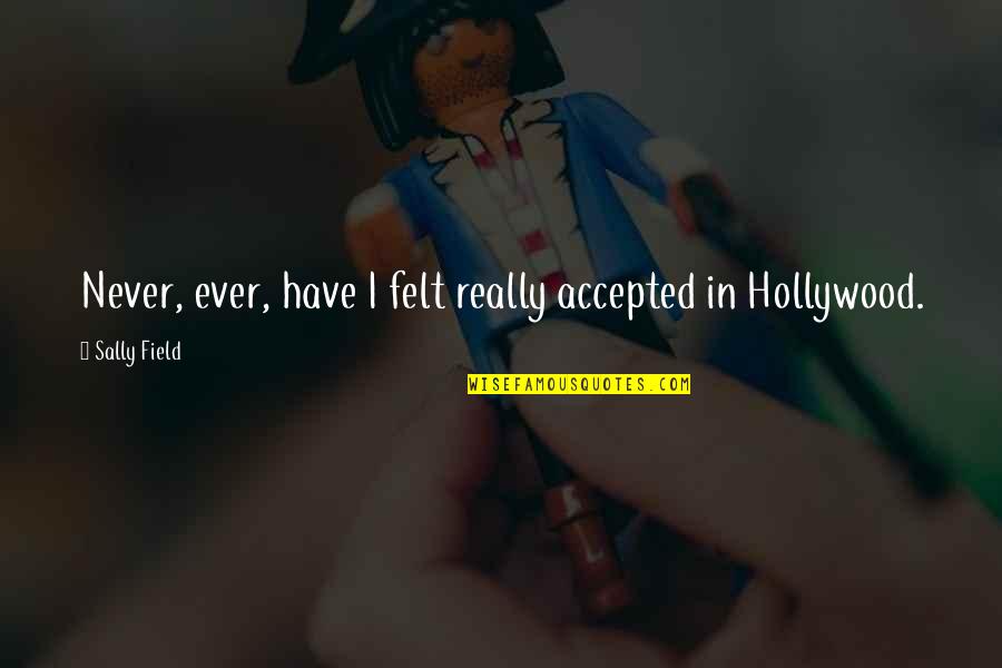 Pierre De Fredy Quotes By Sally Field: Never, ever, have I felt really accepted in Pierre De Fredy Quotes By Sally Field: Never, ever, have I felt really accepted in