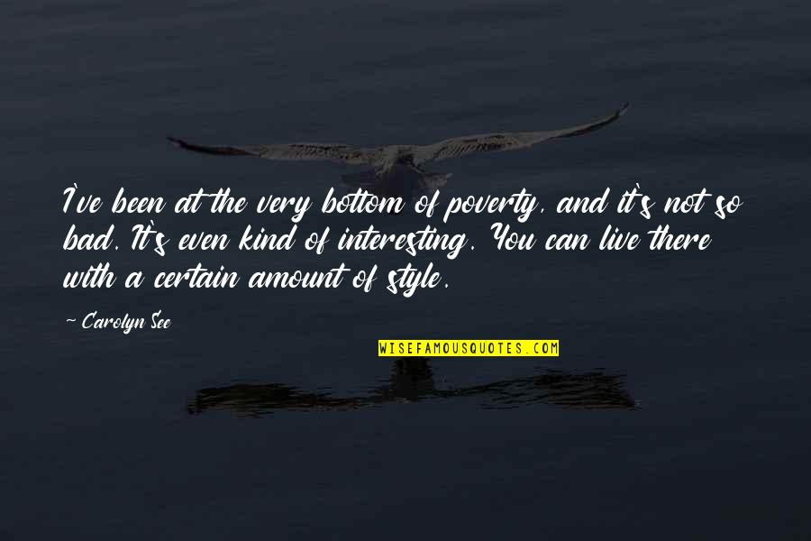 Pierre Garcon Quotes By Carolyn See: I've been at the very bottom of poverty, Pierre Garcon Quotes By Carolyn See: I've been at the very bottom of poverty,