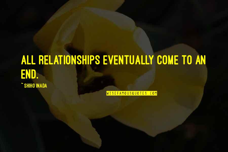 Pierre Garcon Quotes By Shiho Inada: All relationships eventually come to an end. Pierre Garcon Quotes By Shiho Inada: All relationships eventually come to an end.