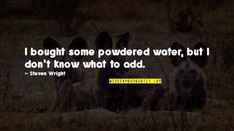 Pierre Gaspard Chaumette Quotes By Steven Wright: I bought some powdered water, but I don't Pierre Gaspard Chaumette Quotes By Steven Wright: I bought some powdered water, but I don't