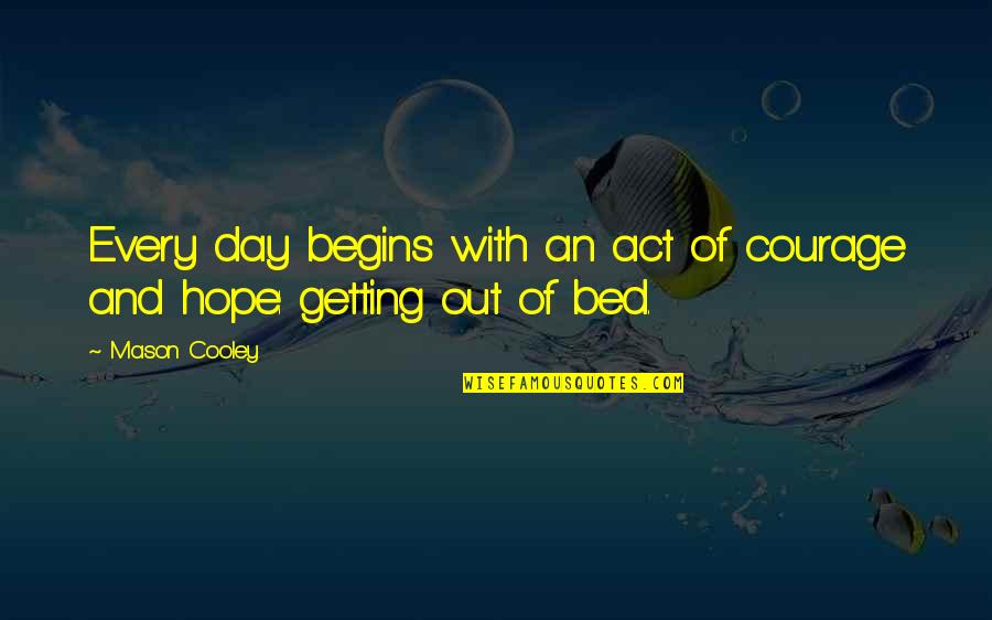 Pierre Jean Jouve Quotes By Mason Cooley: Every day begins with an act of courage