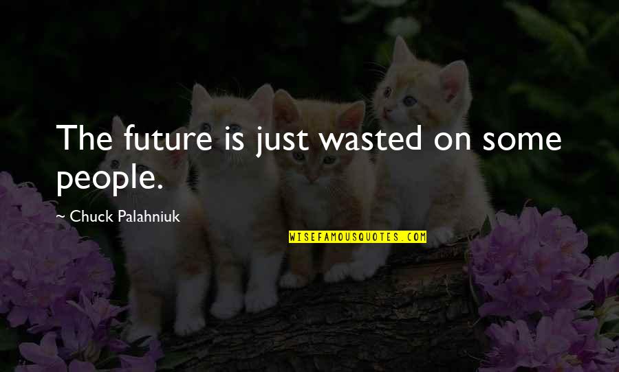 Pierre Joliot Quotes By Chuck Palahniuk: The future is just wasted on some people.