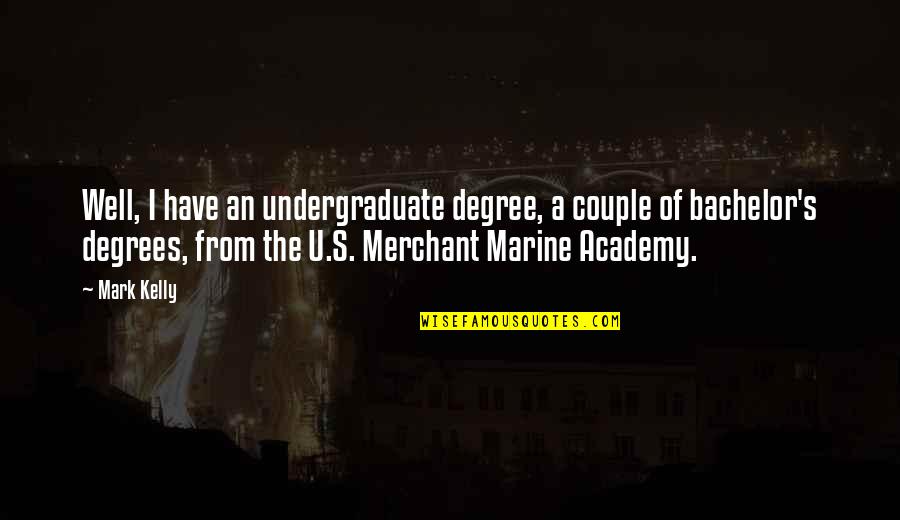 Pierre Koenig Quotes By Mark Kelly: Well, I have an undergraduate degree, a couple Pierre Koenig Quotes By Mark Kelly: Well, I have an undergraduate degree, a couple