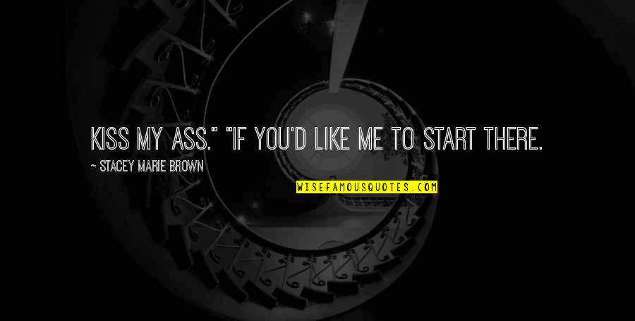 Pierre Koenig Quotes By Stacey Marie Brown: Kiss my ass." "If you'd like me to Pierre Koenig Quotes By Stacey Marie Brown: Kiss my ass." "If you'd like me to