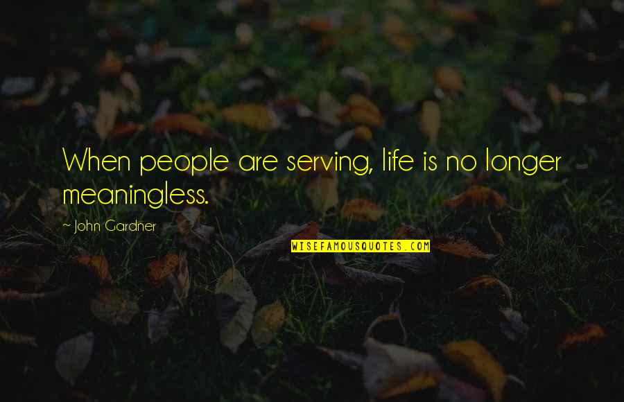 Pierre Larousse Quotes By John Gardner: When people are serving, life is no longer Pierre Larousse Quotes By John Gardner: When people are serving, life is no longer