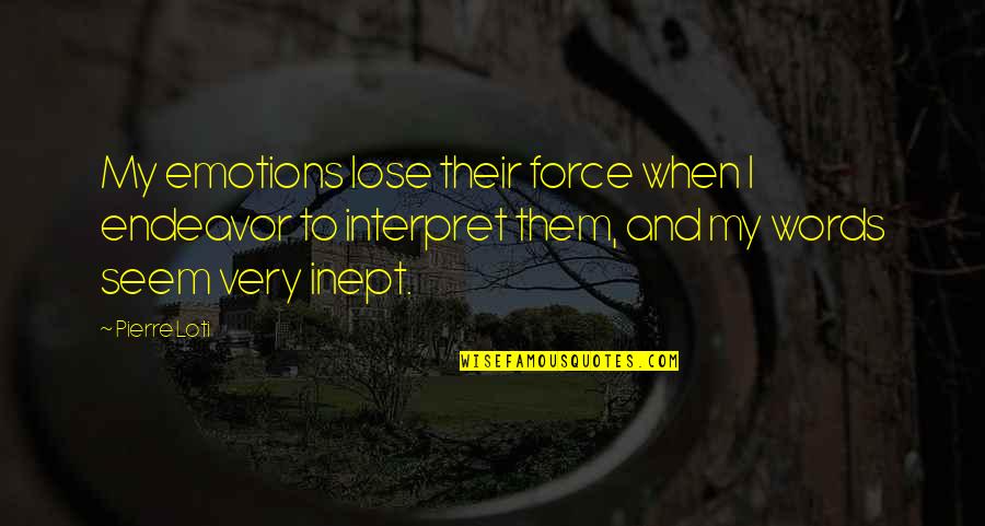Pierre Loti Quotes By Pierre Loti: My emotions lose their force when I endeavor