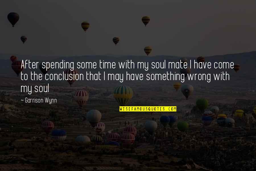 Pierre Louis Auvray Quotes By Garrison Wynn: After spending some time with my soul mate Pierre Louis Auvray Quotes By Garrison Wynn: After spending some time with my soul mate
