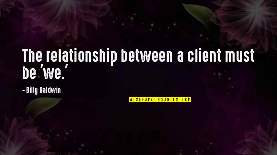 Pierre M. Omidyar Quotes By Billy Baldwin: The relationship between a client must be 'we.'