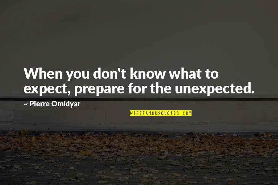 Pierre M. Omidyar Quotes By Pierre Omidyar: When you don't know what to expect, prepare